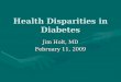 Health Disparities in Diabetes Jim Holt, MD February 11, 2009