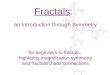 FractalsFractals: an Introduction through Symmetry for beginners to fractals, highlights magnification symmetry and fractals/chaos connections