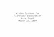 Vision Systems for Planetary Exploration Arne Suppé March 23, 2009