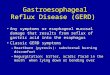 Gastroesophageal Reflux Disease (GERD) Any symptoms or esophageal mucosal damage that results from reflux of gastric acid into the esophagusAny symptoms
