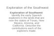 Exploration of the Southwest Exploration of Southwest: Identify the early Spanish explorers in the lands that are now the states of Texas, New Mexico,