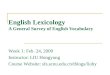 English Lexicology A General Survey of English Vocabulary Week 1: Feb. 24, 2009 Instructor: LIU Hongyong Course Website: sfs.scnu.edu.cn/tblogs/liuhy