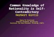 Common Knowledge of Rationality is Self-Contradictory Herbert Gintis Santa Fe Institute Central European University Institute for New Economic Thinking