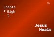 Chapter Jesus Heals Eight Rev. 2010. Sections of Chapter Eight I Jesus’ Deeds Are as Important as His Words II Why are Miracles Challenging? III The Jews