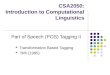 CSA2050: Introduction to Computational Linguistics Part of Speech (POS) Tagging II Transformation Based Tagging Brill (1995)
