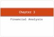 Financial Analysis Chapter 3. Chapter 3 - Outline Financial Analysis 4 Categories of Financial Ratios Importance of Ratios Inflation and its Impact on