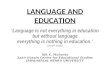 LANGUAGE AND EDUCATION ‘Language is not everything in education but without language everything is nothing in education.’ (Wolff 2006) Ajit K. Mohanty