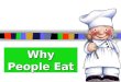 Why People Eat. Do you eat to live or live to eat? Most people do both!