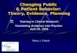 April 29, 2008 Changing Public & Patient Behavior: Theory, Evidence, Planning Training in Clinical Research Translating Evidence Into Practice April 29,