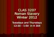 CLAS 3207 Roman Slavery Winter 2012 Tuesdays and Thursdays 12:30 – 1:50 in H 304