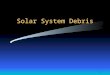 1 Solar System Debris. 2 Solar System Debris Apart from the Sun (a large object) and the planets and larger moons (medium-sized objects), most of the