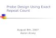 Probe Design Using Exact Repeat Count August 8th, 2007 Aaron Arvey