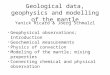 Geological data, geophysics and modelling of the mantle Yanick Ricard & Joerg Schmalzl " Geophysical observations; Introduction " Geochemical measurements