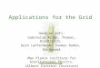 Applications for the Grid Here at GGF1: Gabrielle Allen, Thomas, Dramlitsch, Gerd Lanfermann, Thomas Radke, Ed Seidel Max Planck Institute for Gravitational