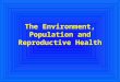 The Environment, Population and Reproductive Health