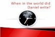 When did Daniel Write?  Liberals typically declare that the Book of Daniel had to be written during the reign of Antiochus IV (175-164 BC)