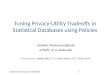 Tuning Privacy-Utility Tradeoffs in Statistical Databases using Policies Ashwin Machanavajjhala ashwin @ cs.duke.edu Collaborators: Daniel Kifer (PSU),