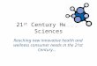 21 st Century Health Sciences Reaching new innovative health and wellness consumer needs in the 21st Century