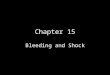 Chapter 15 Bleeding and Shock. Objectives Upon completion of this chapter, you should be able to: –Describe the cardiorespiratory system –List the components