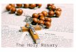 The Holy Rosary. The Story of the Holy Rosary The devotion of the Holy Rosary has been treasured in the Church for many centuries. It is a summary of