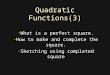 Quadratic Functions(3) What is a perfect square. What is a perfect square. How to make and complete the square. How to make and complete the square. Sketching