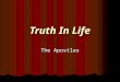 Truth In Life The Apostles. THE APOSTLES PeterPhillipJames the less AndrewBartholomewLebbaeus JamesThomasSimon JohnMatthewJudas