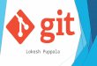 Lokesh Puppala. Introduction  Git - Distributed version control system  Initiated by Linus Torvalds  Strongly influenced by Linux kernel development