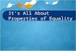 It’s All About Properties of Equality. How could properties of equality be applied to solve this equation? Example 1: 3x + 11 = 32 What is the value of