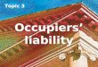 Topic 3 Occupiers’ liability. Introduction Occupiers’ liability concerns the duty owed by those who occupy land (and premises upon it) towards the safety