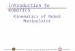 The City College of New York 1 Kinematics of Robot Manipulator Introduction to ROBOTICS