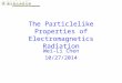 The Particlelike Properties of Electromagnetics Radiation Wei-Li Chen 10/27/2014