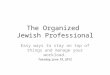 The Organized Jewish Professional Easy ways to stay on top of things and manage your workload. Tuesday, June 19, 2012