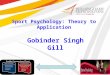 Sport Psychology: Theory to Application Gobinder Singh Gill