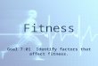 Fitness Goal 7:01 Identify factors that affect fitness