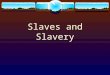 Slaves and Slavery. The South and Slavery Cotton leads to a boom in slavery. 1790… 500,000 slaves 1860…4,000,000 slaves