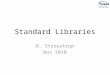 Standard Libraries B. Stroustrup Nov 2010. Overview smart pointers; see shared_ptr, weak_ptr, and unique_ptr garbage collection ABI Improvements to algorithms