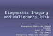 Diagnostic Imaging and Malignancy Risk Emergency Medicine Grand Rounds June 12, 2008 June 12, 2008 Dr. Jay Green Emergency Medicine Resident, PGY-2
