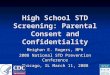 High School STD Screening: Parental Consent and Confidentiality Meighan E. Rogers, MPH 2008 National STD Prevention Conference Chicago, IL March 11, 2008