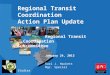 Regional Transit Coordination Action Plan Update Regional Transit Coordination Subcommittee January 24, 2013 Kari J. Hackett Mgr. Special Studies