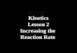 Kinetics Lesson 2 Increasing the Reaction Rate. Factors that Affect the Reaction Rate A homogeneous reaction is one where all the reactants are in the