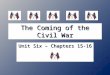 The Coming of the Civil War Unit Six – Chapters 15-16