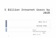 5 Billion Internet Users by 2020 2011.12.2 Kilnam Chon Keio University/KAIST Rev 2011.9.12 1