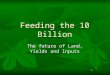 1 Feeding the 10 Billion The future of Land, Yields and Inputs