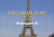 VOCABULAIRE 7.2 Français II. 2 1  You’ve got to