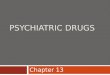 PSYCHIATRIC DRUGS Chapter 13. Psychiatric Drugs  Treat mood, cognition, and behavioral disturbances associated with psychological disorders  Psychotropic