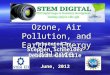 Ozone, Air Pollution, and Earth’s Energy Balance Presented by Stephen Schneider Deborah Carlisle June, 2012