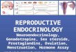 REPRODUCTIVE ENDOCRINOLOGY Neuroendocrinology, Gonadotropins, Sex steroids, Prostaglandins, Ovulation, Menstruation, Hormone Assay REPRODUCTIVE ENDOCRINOLOGY
