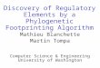 Discovery of Regulatory Elements by a Phylogenetic Footprinting Algorithm Mathieu Blanchette Martin Tompa Computer Science & Engineering University of