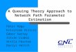 A Queuing Theory Approach to Network Path Parameter Estimation Péter Hága Krisztián Diriczi Gábor Vattay István Csabai Attila Pásztor Darryl Veitch