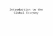 Introduction to the Global Economy. Part I Introduction Part II Firms, trade, and location Part III Capital, currency, and crises Part IV Consequences